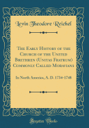 The Early History of the Church of the United Brethren (Unitas Fratrum) Commonly Called Moravians: In North America, A. D. 1734-1748 (Classic Reprint)