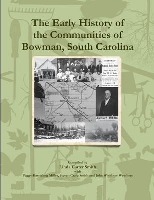 The Early History of the Communities of Bowman, South Carolina - Smith, Linda Carter