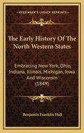 The Early History of the North Western States: Embracing New York, Ohio, Indiana, Illinois, Michigan, Iowa and Wisconsin (1849)