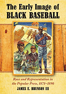 The Early Image of Black Baseball: Race and Representation in the Popular Press, 1871-1890