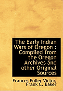 The Early Indian Wars of Oregon: Compiled from the Oregon Archives and Other Original Sources