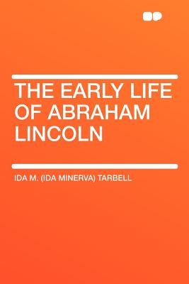 The Early Life of Abraham Lincoln - Tarbell, Ida M (Ida Minerva)
