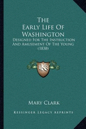 The Early Life Of Washington: Designed For The Instruction And Amusement Of The Young (1838)