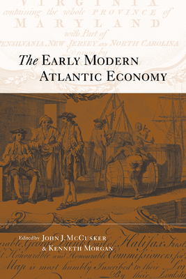 The Early Modern Atlantic Economy - McCusker, John J (Editor), and Morgan, Kenneth O (Editor)