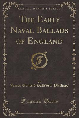 The Early Naval Ballads of England (Classic Reprint) - Halliwell-Phillipps, James Orchard