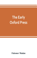 The early Oxford press: a bibliography of printing and publishing at Oxford, '1468'-1640, with notes, appendixes and illustrations