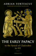 The Early Papacy: To the Synod of Chalcedon in 451 - Fortescue, Adrian