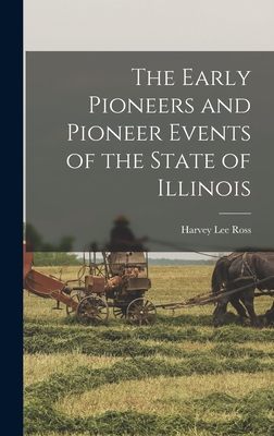 The Early Pioneers and Pioneer Events of the State of Illinois - Ross, Harvey Lee