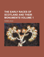 The Early Races of Scotland and Their Monuments; Volume 1