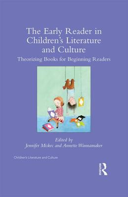 The Early Reader in Children's Literature and Culture: Theorizing Books for Beginning Readers - Miskec, Jennifer (Editor), and Wannamaker, Annette (Editor)