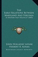 The Early Relations Between Maryland And Virginia: Is History Past Politics? (1895) - Latane, John Holladay, and Adams, Herbert B