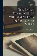 The Early Romances of William Morris in Prose and Verse