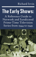 The Early Shows: A Reference Guide to Network and Syndicated Primetime Television Series from 1944 to 1949