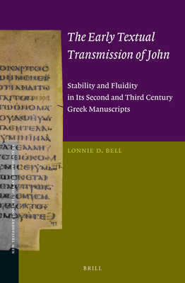 The Early Textual Transmission of John: Stability and Fluidity in Its Second and Third Century Greek Manuscripts - Bell, Lonnie