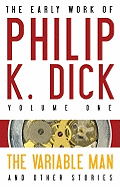The Early Work of Philip K. Dick, Volume One: The Variable Man & Other Stories