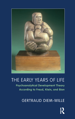 The Early Years of Life: Psychoanalytical Development Theory According to Freud, Klein, and Bion - Diem-Wille, Gertraud, and McQuade, Benjamin (Translated by), and Merems, Norman (Translated by)