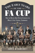 The Early Years of the FA Cup: How the British Army Helped Establish the World's First Football Tournament
