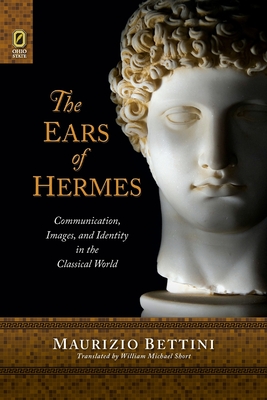 The Ears of Hermes: Communication, Images, and Identity in the Classical World - Bettini, Maurizio