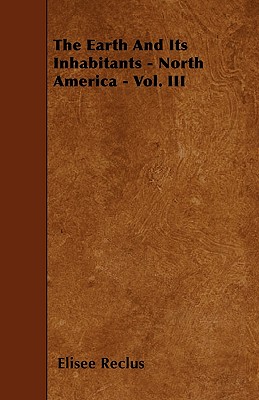 The Earth And Its Inhabitants - North America - Vol. III - Reclus, Elisee