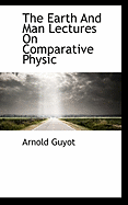 The Earth and Man Lectures on Comparative Physic