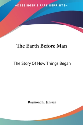 The Earth Before Man: The Story Of How Things Began - Janssen, Raymond E