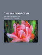 The Earth Girdled: The World as Seen To-Day