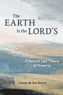 The Earth Is the Lord's: A Natural Law Theory of Property