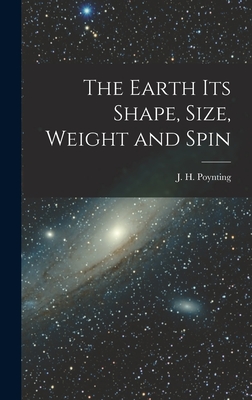 The Earth its Shape, Size, Weight and Spin - Poynting, J H