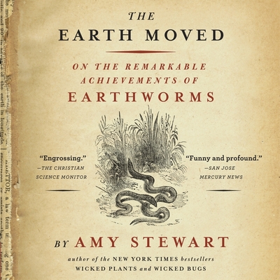 The Earth Moved: On the Remarkable Achievements of Earthworms - Stewart, Amy, and Henderson, Heather (Read by)