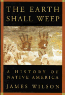 The Earth Shall Weep: A History of Native America - Wilson, James