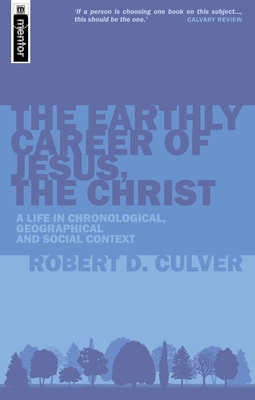The Earthly Career of Jesus, the Christ: A Life in Chronological, Geographical and Social Context - Culver, Robert Duncan
