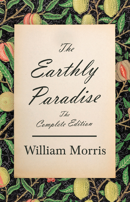 The Earthly Paradise - The Complete Edition - Morris, William