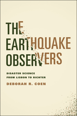 The Earthquake Observers: Disaster Science from Lisbon to Richter - Coen, Deborah R