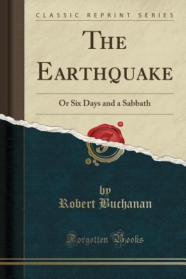 The Earthquake: Or Six Days and a Sabbath (Classic Reprint) - Buchanan, Robert