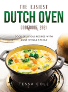 The Easiest Dutch Oven Cookbook 2021: Cook Delicious Recipes with Your Whole Family