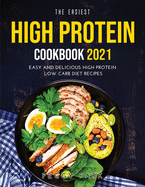 The Easiest High Protein Cookbook 2021: Easy and Delicious High Protein Low Carb Diet Recipes