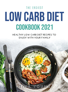 The Easiest Low Carb Diet Cookbook 2021: Healthy Low Carb Diet Recipes to Enjoy with Your Family