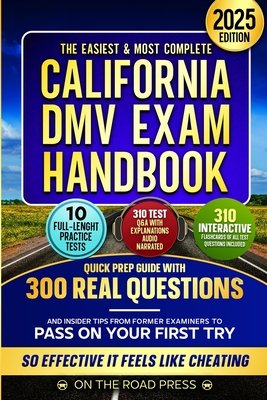 The Easiest & Most Complete CALIFORNIA DMV EXAM HANDBOOK: Quick Prep Guide with 300 Real Questions and Insider Tips from Former Examiners to Pass on Your First Try - So Effective It Feels Like Cheat - Press, On The Road