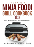 The Easiest Ninja Foodi Grill Cookbook 2021: Easy and Quick Grill and Air Fryer Recipes