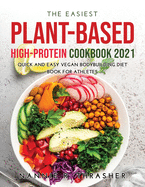 The Easiest Plant-Based High-Protein Cookbook 2021: Quick and Easy Vegan Bodybuilding Diet Book for Athletes