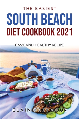 The Easiest South Beach Diet Cookbook 2021: Easy and Healthy Recipes - Seymour, Elaine