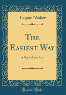 The Easiest Way: A Play in Four Acts (Classic Reprint)