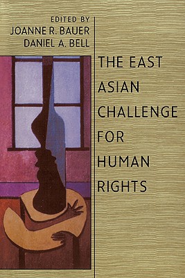 The East Asian Challenge for Human Rights - Bauer, Joanne R (Editor), and Bell, Daniel A (Editor)