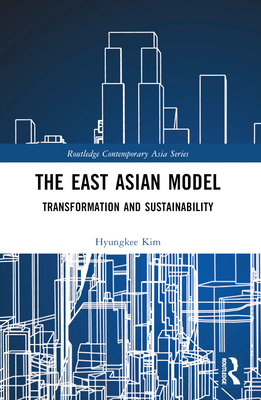 The East Asian Model: Transformation and Sustainability - Kim, Hyungkee