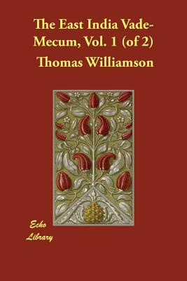 The East India Vade-Mecum, Vol. 1 (of 2) - Williamson, Thomas