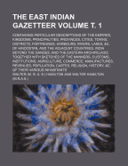 The East Indian Gazetteer; Containing Particular Descriptions of the Empires, Kingdoms, Principalities, Provinces, Cities, Towns, Districts, Fortresses, Harbours, Rivers, Lakes, &C. of Hindostan, and the Adjacent Countries, Volume . 1