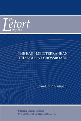 The East Mediterranean Triangle at Crossroads - Samaan, Jean-Loup, and Strategic Studies Institute