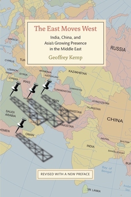 The East Moves West: India, China, and Asia's Growing Presence in the Middle East - Kemp, Geoffrey