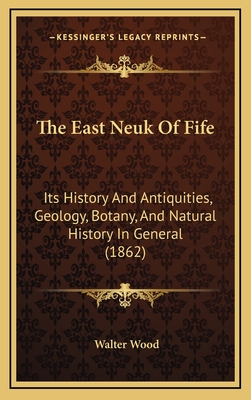 The East Neuk of Fife: Its History and Antiquities, Geology, Botany, and Natural History in General (1862) - Wood, Walter