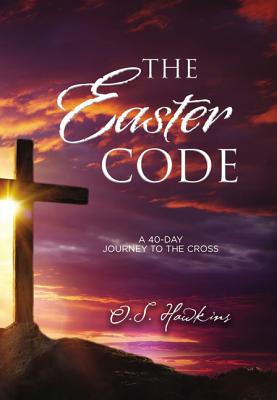 The Easter Code: A 40-Day Journey to the Cross - Hawkins, O S